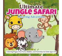 ULTIMATE JUNGLE SAFARI COLORING ADVENTURE: COLORING PAGES, FUN FACTS, RIDDLES AND ACTIVITIES FOR KIDS AGES 4-8