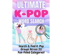 Ultimate K-Pop Word Search: Search & Find K-Pop Groups Across 20 Fun-Filled Categories Subtitle: A Fun, Relaxing Puzzle Book for True K-Pop Fans of All Ages