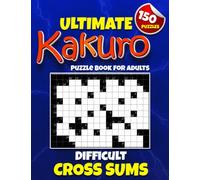 Ultimate Kakuro Puzzle Book for Adults (Difficult): Cross Sums Mathematical Kakuro Cross Addition Logic Puzzles