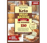 Ultimate Keto Bread Machine Cookbook for Beginners: Fluffy & Delicious Low-Carb Ketogenic Bread Recipes for Effortless Baking at Home