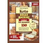Ultimate Keto Bread Machine Cookbook for Beginners: Fluffy & Delicious Low-Carb Ketogenic Bread Recipes for Effortless Baking at Home