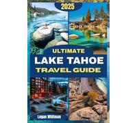 ULTIMATE LAKE TAHOE TRAVEL GUIDE: Your Complete Guide to Exploring Lake Tahoe’s Scenic Trails, Stunning Beaches, Outdoor Adventures, Local Culture, Dining, and Year-Round Activities
