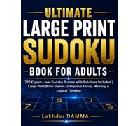 Ultimate Large Print Sudoku Book for Adults: 270 Expert-Level Sudoku Puzzles with Solutions Included | Large Print Brain Games to Improve Focus, Memory & Logical Thinking (BrainBoost Collection)
