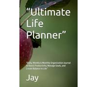 “Ultimate Life Planner”: “Daily, Weekly & Monthly Organization Journal to Boost Productivity, Manage Goals, and Create Balance in Life”