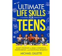 ULTIMATE LIFE SKILLS for TEENS: SMART STRATEGIES to BUILD CONFIDENCE, INDEPENDENCE, and EMOTIONAL RESILIENCE