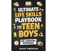 Ultimate Life Skills Playbook for Teen Boys: 100+ Essential Strategies to Build Self-Confidence, Independence, Effective Communication, Money & Time Management Skills (Self-Help Gift Books for Teens)