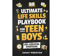Ultimate Life Skills Playbook for Teen Boys: 100+ Essential Strategies to Build Self-Confidence, Independence, Effective Communication, Money & Time Management Skills (Self-Help Gift Books for Teens)