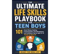 Ultimate Life Skills Playbook for Teen Boys: 101 Smart Money, Cooking, Communication, Time Management, and Confidence Tips for Ages 13-19 Ready for Real Life