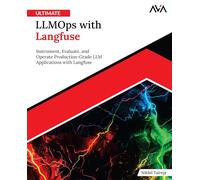 Ultimate LLMOps with Langfuse: Instrument, Evaluate, and Operate Production-Grade LLM Applications with Langfuse (English Edition)