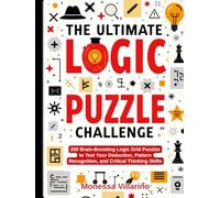 Ultimate Logic Puzzle Challenge: 200 Brain-Boosting Logic Grid Puzzles to Test Your Deduction, Pattern Recognition, and Critical Thinking Skills