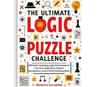 Ultimate Logic Puzzle Challenge: 200 Brain-Boosting Logic Grid Puzzles to Test Your Deduction, Pattern Recognition, and Critical Thinking Skills