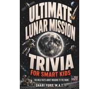 Ultimate Lunar Mission Trivia for Smart Kids: 100 Wild Facts About Missions to the Moon; Fun Facts, Apollo, Artemis, NASA, Exploration, Astronauts, ... for Kids (Ultimate Trivia for Smart Kids)
