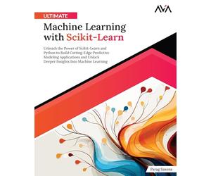 Ultimate Machine Learning with Scikit-Learn: Unleash the Power of Scikit-Learn and Python to Build Cutting-Edge Predictive Modeling Applications and ... Learning Engineer (ML) - Advanced Path)