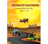Ultimate Machines Coloring Book for Kids Ages 5-10: 40+ Fun Coloring Pages of Cars, Trucks, Robots, Planes & More, Big Easy Designs for kids