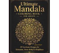 Ultimate Mandala Coloring Book for Adults: 30 Intricate Designs for Relaxation, Stress Relief & Mindfulness