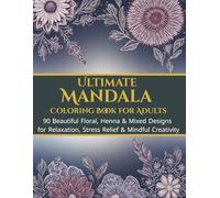 Ultimate Mandala Coloring Book for Adults: 90 Beautiful Floral, Henna & Mixed Designs for Relaxation, Stress Relief & Mindful Creativity (Relax & Create Coloring Books)