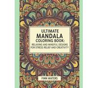 Ultimate Mandala Coloring Book: Relaxing and Mindful Designs for Stress Relief and Creativity