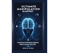 Ultimate Manipulation Blueprint: Practical Techniques Against Mind Control and Lies