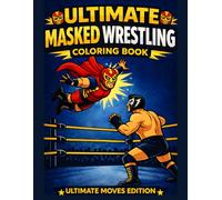 Ultimate Masked Wrestling Coloring Book - Ultimate Moves Edition: 35 Action-Packed Masked Wrestling Scenes to Color for Kids and Teens Ages 8-16 (Ultimate Wrestling Coloring Book Series)