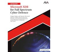 Ultimate Microsoft XDR for Full Spectrum Cyber Defence: Design, Deploy, and Operate Microsoft XDR for Unified Threat Detection, Hunting, and Automated ... (Network Defense Engineer - Security Path)