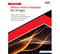 Ultimate Milvus Vector Database for AI Apps: Master Vector Search, Distributed Data Management, and GPU-Accelerated AI Systems with Milvus (English Edition)