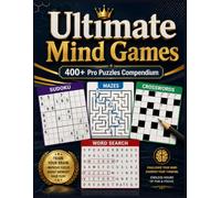 Ultimate Mind Games : 400+ Pro Puzzles Compendium: 400+ Mixed Puzzles Compendium for Adults and Seniors: A Balanced Variety of Sudoku, Word Search, ... for Brain Health, Focus, and Relaxation