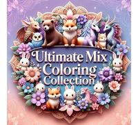 Ultimate Mix Coloring Collection: Magical Animals, Fantasy Worlds & Relaxing Scenes for All Ages