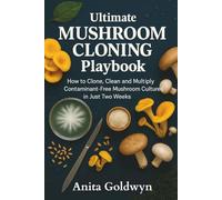 Ultimate Mushroom Cloning Playbook: How to Clone, Clean and Multiply Contaminant-Free Mushroom Cultures in Just Two Weeks-No Fancy Lab Gear Required (World of Fungi)