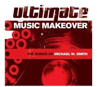 Ultimate Music Makeover: The Songs of Michael W. Smith by Various Artists