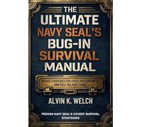 Ultimate Navy Seal's Bug-in Survival Manual: Proven Strategies for Crisis Preparedness and Self-Reliant Living