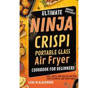 Ultimate Ninja Crispi Portable Glass Air Fryer Cookbook for Beginners: Easy, Quick, and Healthy Recipes for Flavorful and Crispy Meals: Healthy ... with Colored Pictures (Classic cookbooks)