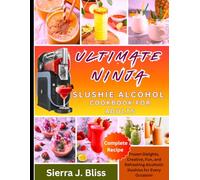 Ultimate Ninja Slushie Alcohol Cookbook For Adults: Frozen Delights, Creative, Fun, and Refreshing Alcoholic Slushies for Every Occasion