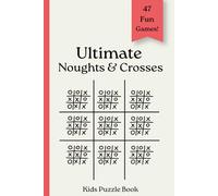 Ultimate Noughts and Crosses Puzzle Book for Kids: 47 Advanced Tic Tac Toe Games | Strategy Travel Game Book for Kids, Families & Screen-Free Fun