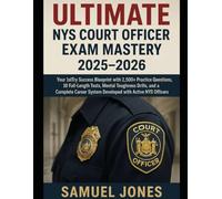 Ultimate NYS Court Officer Exam Mastery 2025-2026: Your 1stTry Success Blueprint with 2,500+ Practice Questions, 10 FullLength Tests, Mental Toughness Drills, and a Complete Career System Developed wi