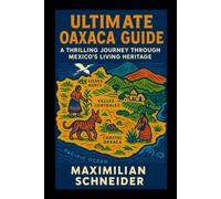 Ultimate Oaxaca Guide: A Thrilling Journey Through Mexico’s Living Heritage (Wanderwise: The Ultimate Global Travel Guide Series)