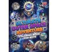 Ultimate Outer Space Adventure: A Coloring Book for Boys With Action-Packed Pages of Astronauts, Rockets, Planets, Aliens, Heroes, Robots and Space ... Ages 6-12. (Ultimate Coloring Book For Boys)