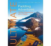 Ultimate Paddling Adventures: 100 Epic Experiences with a Paddle (Ultimate Adventures)