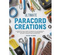 Ultimate Paracord Creations: A Complete Craft Book to Design Stylish Bracelets Belts and Gear with Practical Techniques for Reliable Strength and Outdoor Use