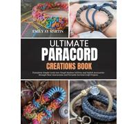 Ultimate Paracord Creations Book: Transform Simple Cords into Tough Outdoor Utilities and Stylish Accessories through Clear Instructions and Versatile Survival Craft Projects