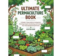 Ultimate Permaculture Book: A Simple 7-Step Guide to Companion Planting, Organic Gardening, and Creating Your Own Backyard Food Forest