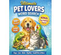 Ultimate Pet Lovers Word Search: Over 100 Large Print Puzzles Featuring Dogs, Cats, Birds, Reptiles & More - Fun for Adults, Teens & Seniors