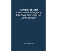 Ultimate Pet Sitter Instruction & Emergency Info Book: All-in-One Pet Care Organizer with Pet Profiles, Emergency Contacts, Daily Routines, Feeding & ... Logs, House Rules, and More | 80 Pages | 6x9