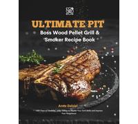 Ultimate Pit Boss Wood Pellet Grill & Smoker Recipe Book: 1500 Days of Flavorful, Juicy Dishes to Master Your Grill Skills and Impress Your Neighbors!
