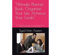 "Ultimate Planner Book: Organize Your Life, Achieve Your Goals": "A Comprehensive Guide to Boost Productivity, Stay on Track, and Transform Your Daily Routine"