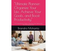 "Ultimate Planner: Organize Your Life, Achieve Your Goals, and Boost Productivity": "A Comprehensive Guide to Planning, Goal Setting, and Time Management for"
