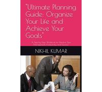 "Ultimate Planning Guide: Organize Your Life and Achieve Your Goals": "A Step-by-Step Workbook for Effective Time Management, Productivity, and Success"