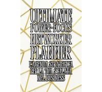 ULTIMATE POWER-FOCUS NETWORKER PLANNER: L’Agenda Strategica per la tua Scalata nel Business