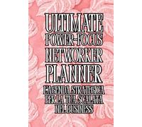 ULTIMATE POWER-FOCUS NETWORKER PLANNER: L’Agenda Strategica per la tua Scalata nel Business
