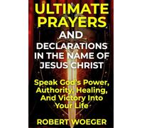 Ultimate Prayers And Declarations In The Name Of Jesus Christ: Speak God’s Power, Authority, Healing, And Victory Into Your Life (Ultimate Prayers Christian Prayer Books)