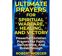 Ultimate Prayers For Spiritual Warfare, Healing, And Victory: Powerful Christian Prayers For Faith, Deliverance, And Breakthrough (Ultimate Prayers Christian Prayer Books)